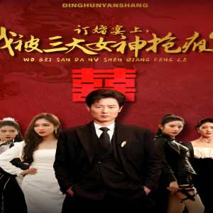 訂婚宴上，我被三大女神搶瘋了（開局訂婚宴，未婚妻棄我而去）(全集)