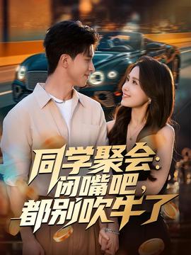 同學(xué)聚會(huì)：閉嘴吧，都別吹牛了(全集)